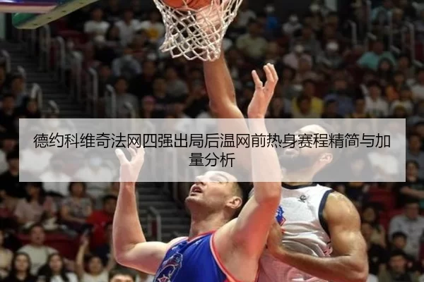 德约科维奇法网四强出局后温网前热身赛程精简与加量分析